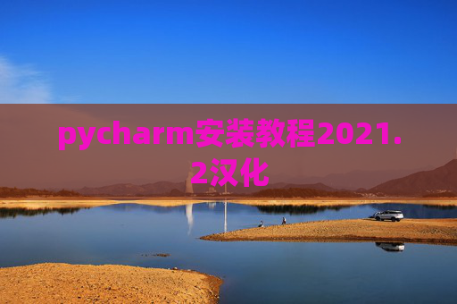 pycharm安装教程2021.2汉化
